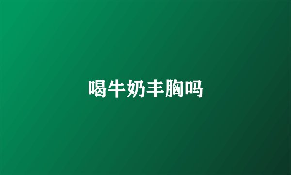 喝牛奶丰胸吗