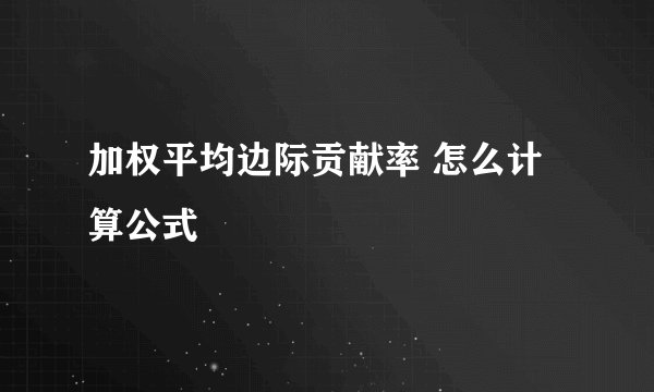 加权平均边际贡献率 怎么计算公式