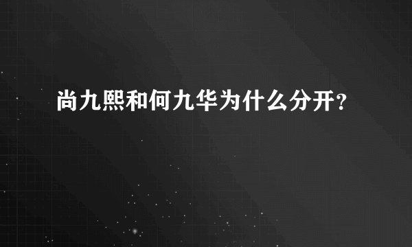 尚九熙和何九华为什么分开？