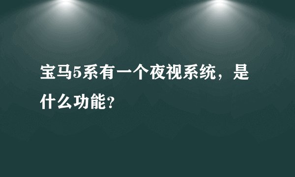 宝马5系有一个夜视系统，是什么功能？