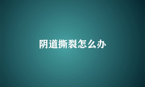 阴道撕裂怎么办