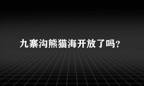 九寨沟熊猫海开放了吗？