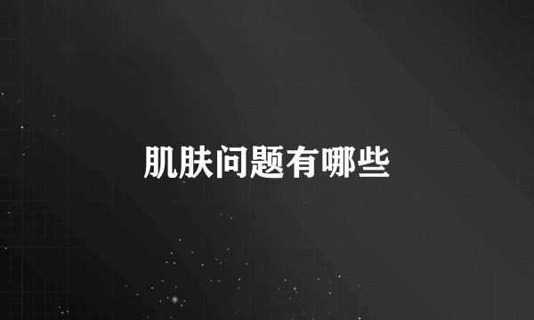 肌肤问题有哪些