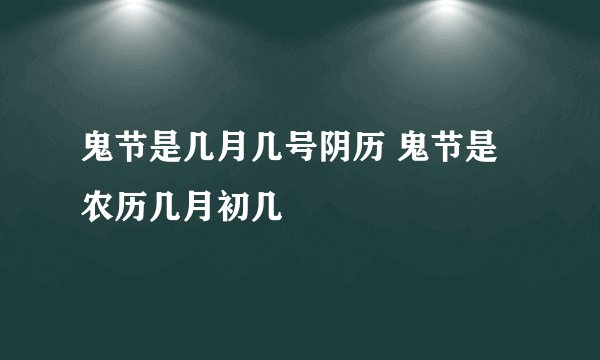 鬼节是几月几号阴历 鬼节是农历几月初几