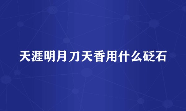 天涯明月刀天香用什么砭石