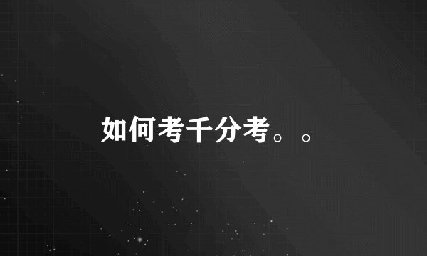 如何考千分考。。
