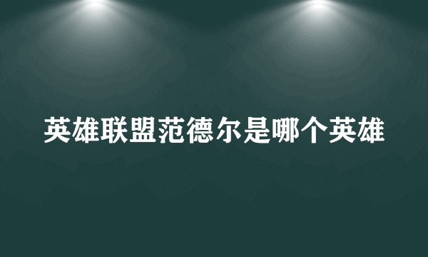 英雄联盟范德尔是哪个英雄