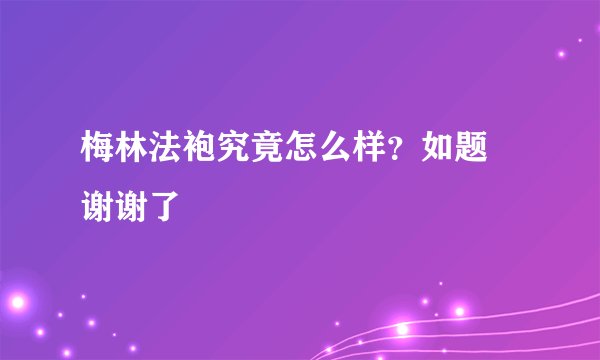 梅林法袍究竟怎么样？如题 谢谢了