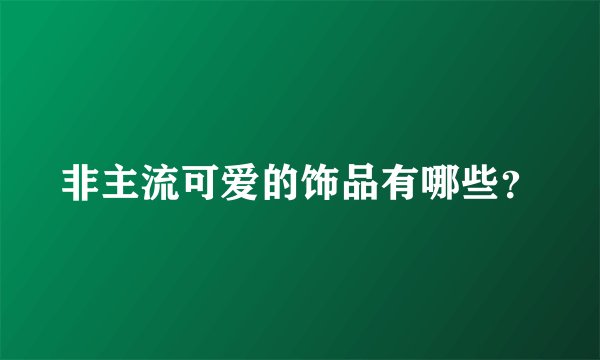 非主流可爱的饰品有哪些？