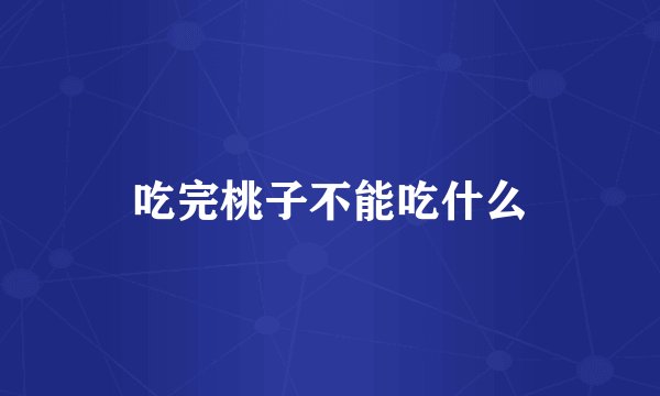 吃完桃子不能吃什么