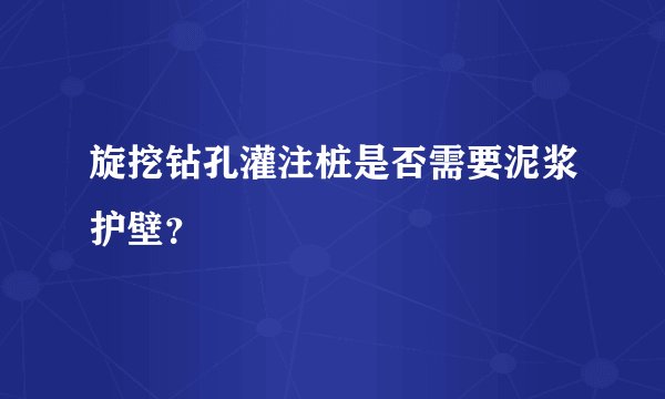 旋挖钻孔灌注桩是否需要泥浆护壁？