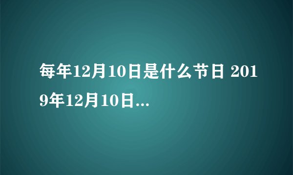 每年12月10日是什么节日 2019年12月10日是什么日子