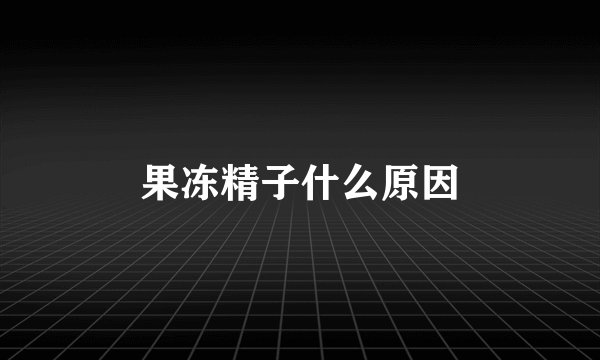 果冻精子什么原因