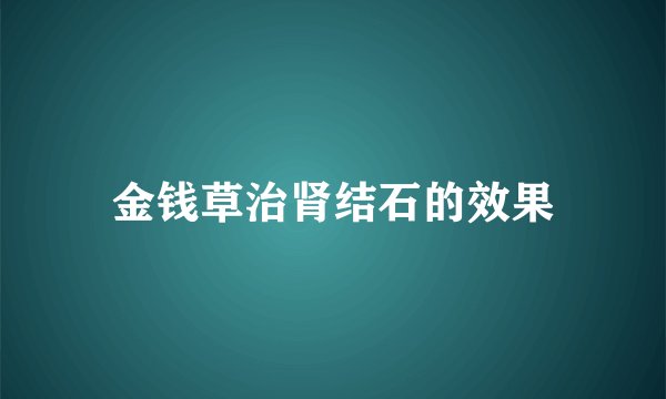 金钱草治肾结石的效果