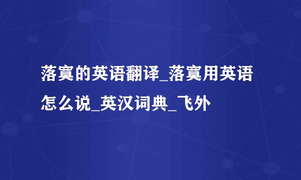 落寞的英语翻译_落寞用英语怎么说_英汉词典_飞外