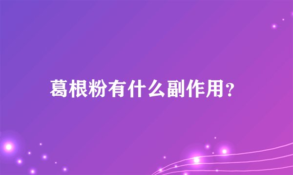 葛根粉有什么副作用？
