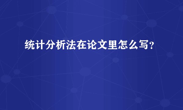 统计分析法在论文里怎么写？