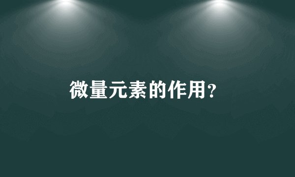 微量元素的作用？