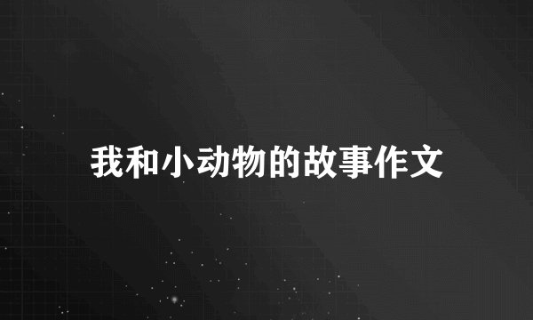 我和小动物的故事作文
