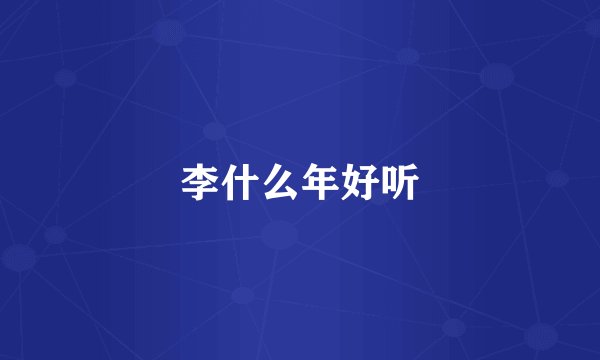 李什么年好听