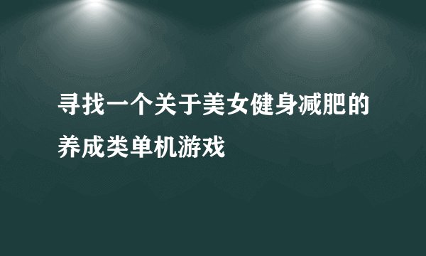 寻找一个关于美女健身减肥的养成类单机游戏