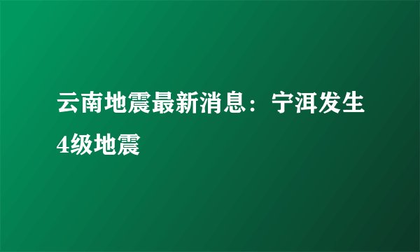 云南地震最新消息：宁洱发生4级地震