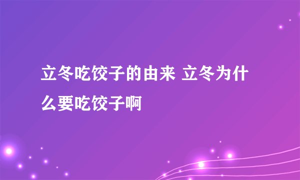 立冬吃饺子的由来 立冬为什么要吃饺子啊