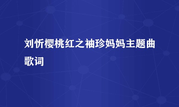 刘忻樱桃红之袖珍妈妈主题曲歌词