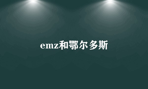 emz和鄂尔多斯