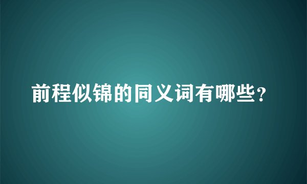 前程似锦的同义词有哪些？