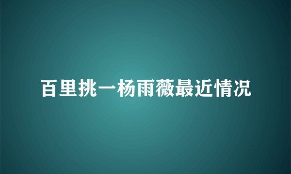 百里挑一杨雨薇最近情况