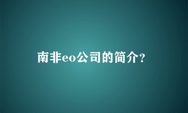 南非eo公司的简介？