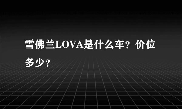雪佛兰LOVA是什么车？价位多少？