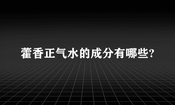 藿香正气水的成分有哪些?