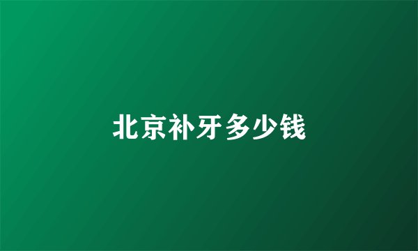 北京补牙多少钱