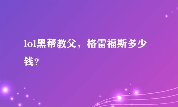 lol黑帮教父，格雷福斯多少钱？