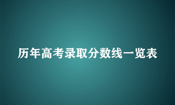 历年高考录取分数线一览表