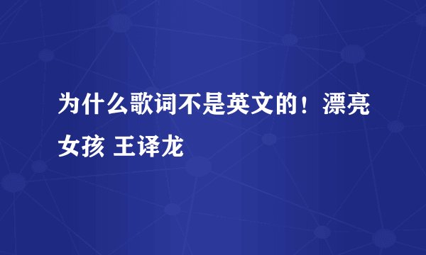 为什么歌词不是英文的！漂亮女孩 王译龙