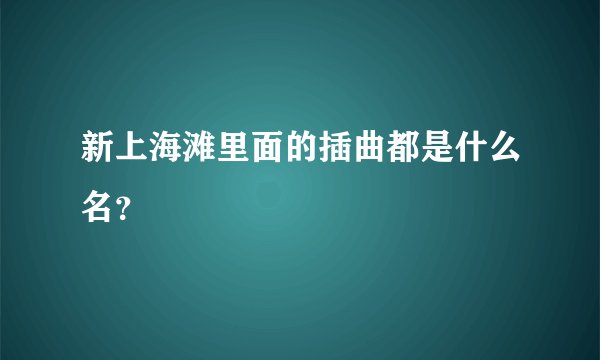 新上海滩里面的插曲都是什么名？