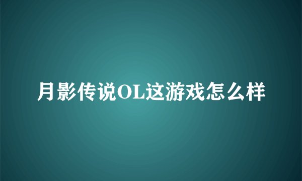 月影传说OL这游戏怎么样