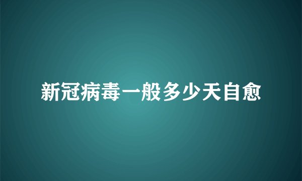 新冠病毒一般多少天自愈