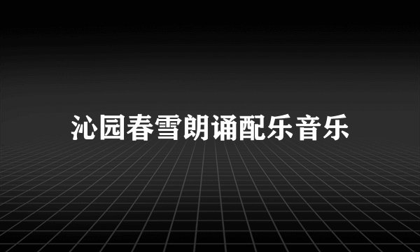 沁园春雪朗诵配乐音乐