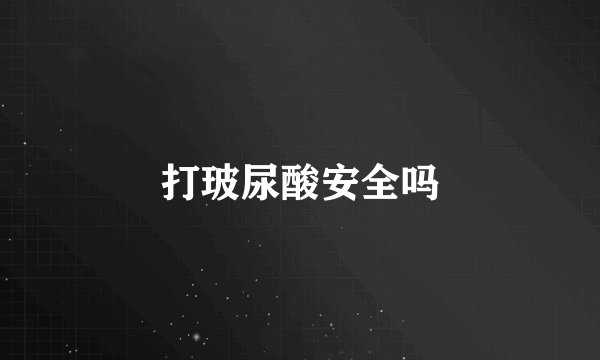 打玻尿酸安全吗