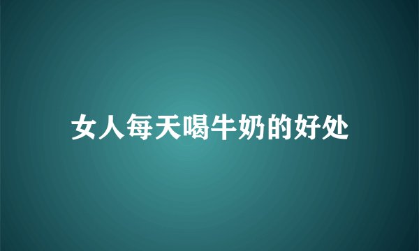 女人每天喝牛奶的好处