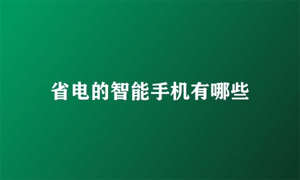 省电的智能手机有哪些