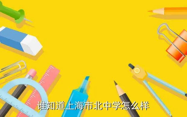 上海市市北中学，谁知道上海市北中学怎么样