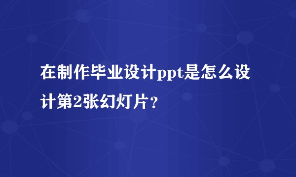 在制作毕业设计ppt是怎么设计第2张幻灯片?