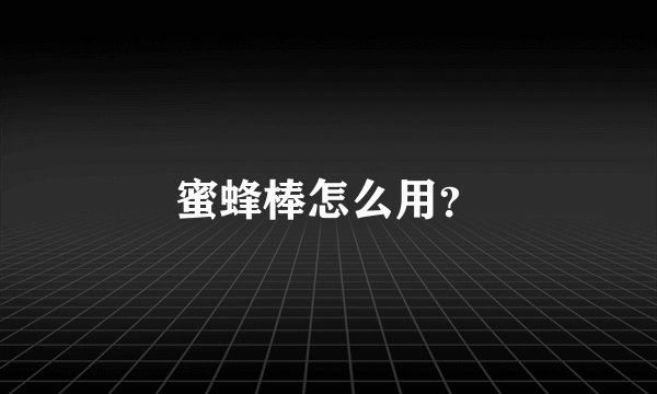 蜜蜂棒怎么用？