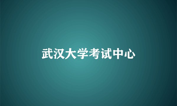 武汉大学考试中心