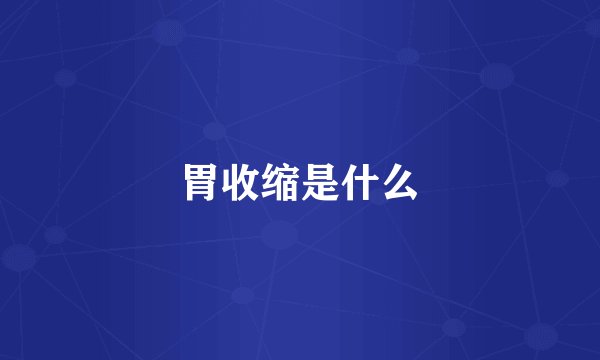 胃收缩是什么